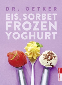 Abbildung von: Eis, Sorbet, Frozen Yoghurt - Dr. Oetker - ein Verlag der Edel Verlagsgruppe