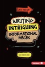 Cover: Writing Intriguing Informational Pieces - Lerner Publishing Group