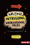 Cover: Writing Intriguing Informational Pieces - Lerner Publishing Group