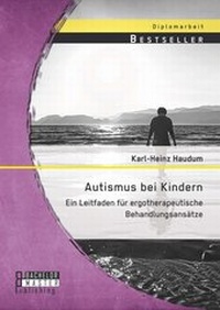 Abbildung von: Autismus bei Kindern: Ein Leitfaden für ergotherapeutische Behandlungsansätze - Bachelor + Master Publishing
