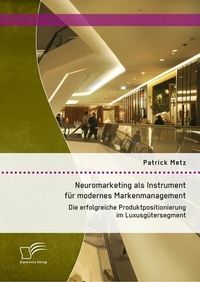 Abbildung von: Neuromarketing als Instrument für modernes Markenmanagement: Die erfolgreiche Produktpositionierung im Luxusgütersegment - Diplomica Verlag