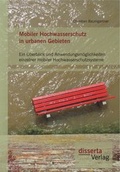 Cover: Mobiler Hochwasserschutz in urbanen Gebieten: Ein &Uuml;berblick und Anwendungsm&ouml;glichkeiten einzelner mobiler Hochwasserschutzsysteme - Diplomica Verlag