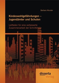 Abbildung von: Kindeswohlgefährdungen - Jugendämter und Schulen: Leitfaden für eine verbesserte Zusammenarbeit der Schnittstelle - Diplomica Verlag