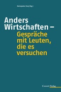 Cover: Anders Wirtschaften - Gespr&auml;che mit Leuten, die es versuchen - Conzett Verlag