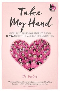 Abbildung von: Take My Hand: inspiring nursing stories from 10 Years of the McGrath Foundation - Viking Australia