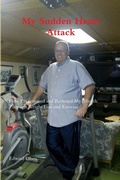 Cover: My Sudden Heart Attack; How I Recovered and Restored My Health Through Weight Loss and Excercise - Lulu.com