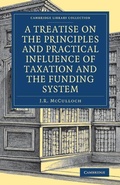 Cover: A Treatise on the Principles and Practical Influence of Taxation and the Funding System - Cambridge University Press