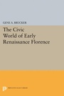 Cover: The Civic World of Early Renaissance Florence - Princeton University Press