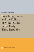 Cover: French Legitimists and the Politics of Moral Order in the Early Third Republic - Princeton University Press