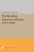 Cover: The Brazilian-American Alliance, 1937-1945 - Princeton University Press