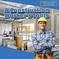 Cover: A Construction Worker's Tools - PowerKids Press