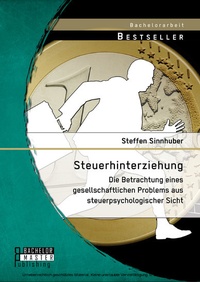 Abbildung von: Steuerhinterziehung - Die Betrachtung eines gesellschaftlichen Problems aus steuerpsychologischer Sicht - Bachelor + Master Publishing