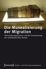 Cover: Die Musealisierung der Migration - transcript