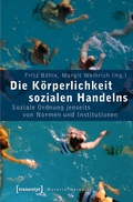 Cover: Die K&ouml;rperlichkeit sozialen Handelns - transcript