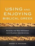 Cover: Using and Enjoying Biblical Greek - Reading the New Testament with Fluency and Devotion - Baker Academic, Div of Baker Publishing Group