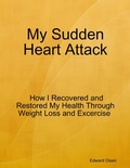 Cover: My Sudden Heart Attack:  How I Recovered and Restored My Health Through Weight Loss and Excercise - Lulu.com
