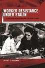 Cover: Worker Resistance under Stalin - Harvard University Press