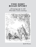 Cover: The Dirt Road Sport: Growing Up In Old Florida's Cow Country - Lulu Publishing Services