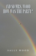 Cover: And so Mrs. Wood, How Was The Party? - iUniverse
