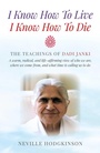 Cover: I Know How To Live, I Know How To Die - The Teachings of Dadi Janki: A warm, radical, and life-affirming view of who we are, where we come f - John Hunt Publishing