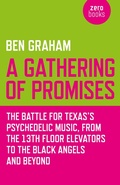 Cover: Gathering of Promises, A - The Battle for Texas`s Psychedelic Music, from The 13th Floor Elevators to The Black Angels and Beyond - John Hunt Publishing
