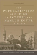 Cover: Popularisation of Sufism in Ayyubid and Mamluk Egypt, 1173-1325 - Edinburgh University Press