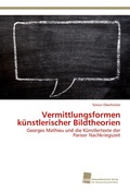 Cover: Vermittlungsformen kuenstlerischer Bildtheorien - S&uuml;dwestdeutscher Verlag f&uuml;r Hochschulschriften