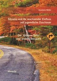 Abbildung von: Sitcoms und ihr wachsender Einfluss auf jugendliche Zuschauer: Die 'Gilmore Girls' und andere Beispiele - Diplomica Verlag