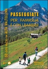 Abbildung von: Passeggiate per famiglia e con i bambini in Alta Valtellina. 50 gite facili in Alta Valtellina - Le guide di Alpinia;Alpinia