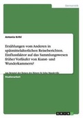 Cover: Erzaehlungen vom Anderen in spaetmittelalterlichen Reiseberichten. Einflussfaktor auf das Sammlungswesen frueher Vorlaeufer von Kunst- und Wunderkammern? - GRIN Verlag