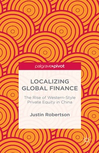 Bild vergrößern Bild: Localizing Global Finance: The Rise of Western-Style Private Equity in China - Palgrave Pivot