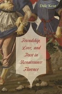 Enlarge image Cover: Friendship, Love, and Trust in Renaissance Florence - Harvard University Press