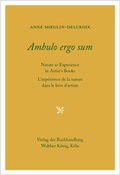 Cover: Anne Moglin-Delcroix. Ambulo ergo sum. Nature as Experience in Artist's Books. L'exp&eacute;rience de la nature dans le livre d'artiste - K&ouml;nig, Walther