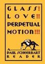 Cover: Glass! Love!! Perpetual Motion!!! - University of Chicago Press
