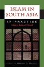 Cover: Islam in South Asia in Practice - Princeton University Press