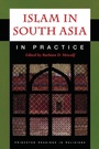Cover: Islam in South Asia in Practice - Princeton University Press