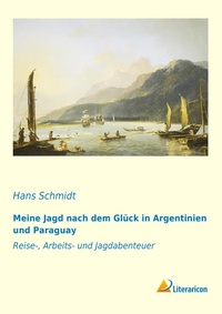 Abbildung von: Meine Jagd nach dem Glück in Argentinien und Paraguay - Literaricon Verlag