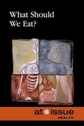 Cover: What Should We Eat? - Greenhaven Press