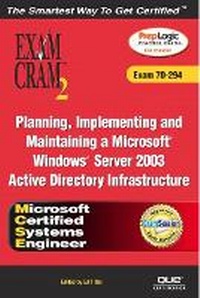 Enlarge image Cover: MCSE Planning, Implementing, and Maintaining a Microsoft Windows Server 2003 Active Directory Infrastructure Exam Cram 2 (Exam Cram 70-294) - Pearson It Certification