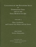Cover: Catalogue of Byzantine Seals at Dumbarton Oaks and in the Fogg Museum of Art: West, Northwest, and Central Asia Minor and the Orient 3 - Dumbarton Oaks Research Library & Collection