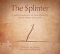Cover: The Splinter Audio CD: A Guided Visualisation for Those Affected by Sexual Violence and Assault: 1 - Trauma Writers Publishing