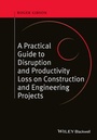 Cover: A Practical Guide to Disruption and Productivity Loss on Construction and Engineering Projects - Wiley-Blackwell