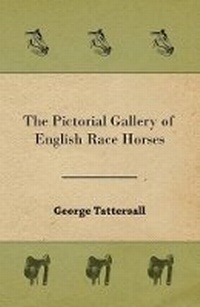 Abbildung von: The Pictorial Gallery of English Race Horses: Containing Portraits of All the Winners of the Derby, Oaks and St. Leger Stakes, During the Last Twenty Years, and a History of the Principal Operations of the Turf - Read Books