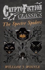 Cover: The Spectre Spiders (Cryptofiction Classics - Weird Tales of Strange Creatures) - Read Books Ltd.