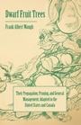 Cover: Dwarf Fruit Trees - Their Propagation, Pruning, and General Management, Adapted to the United States and Canada - Read Books Ltd.