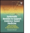 Cover: Systematic Reviews to Support Evidence-Based Medicine: How to review and apply findings of healthcare research - Royal Society of Medicine Press Ltd