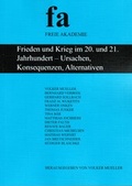 Cover: Frieden und Krieg im 20. und 21. Jahrhundert - Ursachen, Konsequenzen, Alternativen - Freie Akademie
