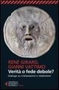 Cover: Verit&agrave; o fede debole? Dialogo su cristianesimo e relativismo - Universale economica. Saggi;Feltrinelli