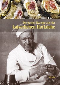 Abbildung von: Die besten Rezepte aus der kaiserlichen Hofküche - Vitalis