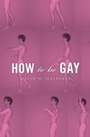 Cover: How To Be Gay - Harvard University Press